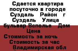 Сдается квартира посуточно в городе Суздаль › Район ­ г.Суздаль › Улица ­ бульвар Всполье › Дом ­ 26 › Цена ­ 1 700 › Стоимость за ночь ­ 1 700 › Стоимость за час ­ 1 700 - Владимирская обл., Суздальский р-н, Суздаль г. Недвижимость » Квартиры аренда посуточно   